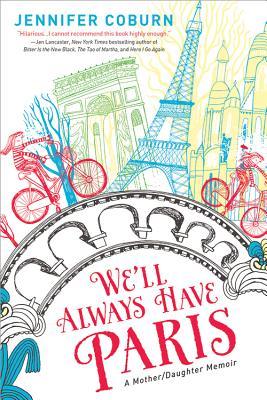 We’ll Always Have Paris: A Mother/Daughter Memoir by Jennifer Coburn