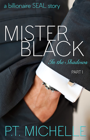 Mister Black: A Billionaire SEAL Story (In the Shadows, Part 1) by P.T. Michelle